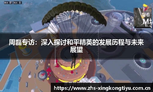 周磊专访:深入探讨和平精英的发展历程与未来展望